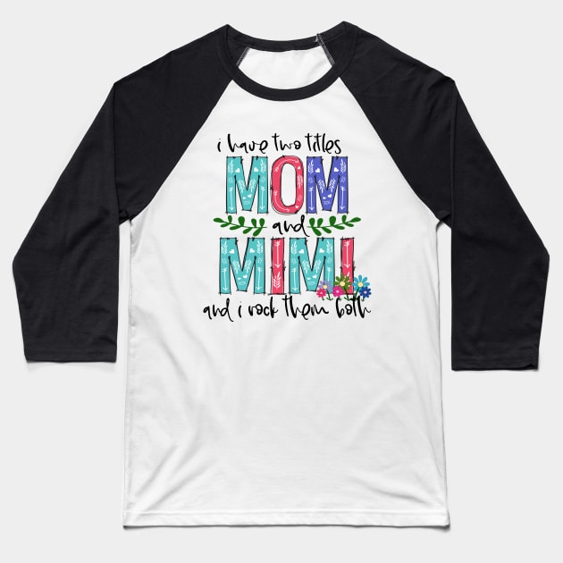 I Have Two Titles Mom and mimi Mother's Day Gift 1 Shirt Baseball T-Shirt by HomerNewbergereq